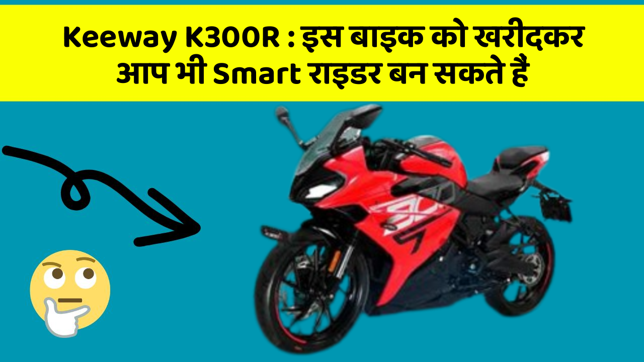 Keeway K300R: इस बाइक को खरीदकर आप भी Smart राइडर बन सकते हैं