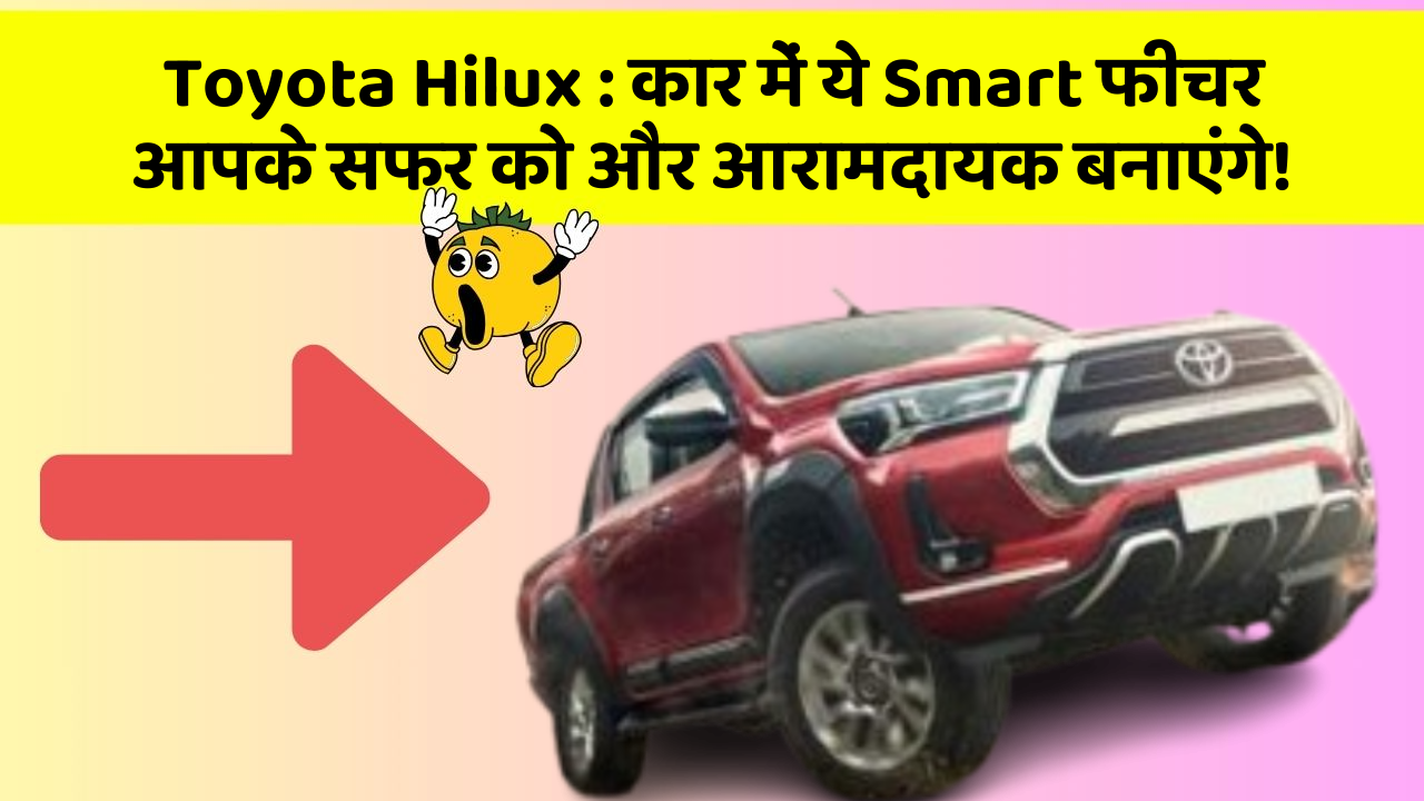 Toyota Hilux : कार में ये Smart फीचर आपके सफर को और आरामदायक बनाएंगे!