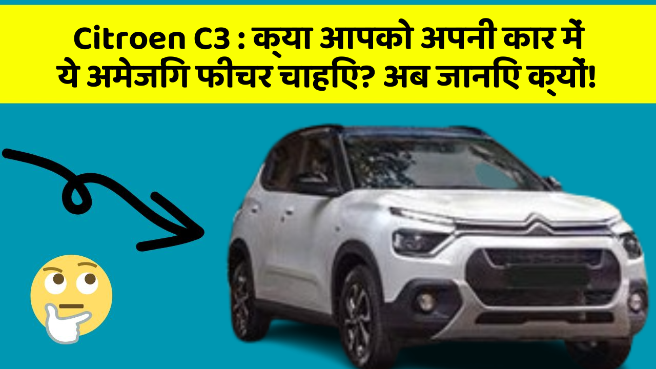 Citroen C3: क्या आपको अपनी कार में ये अमेजिंग फीचर चाहिए? अब जानिए क्यों!