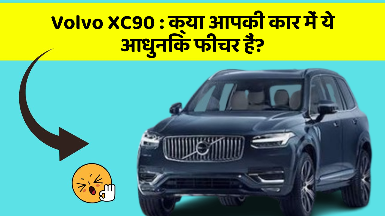 Volvo XC90: क्या आपकी कार में ये आधुनिक फीचर हैं?