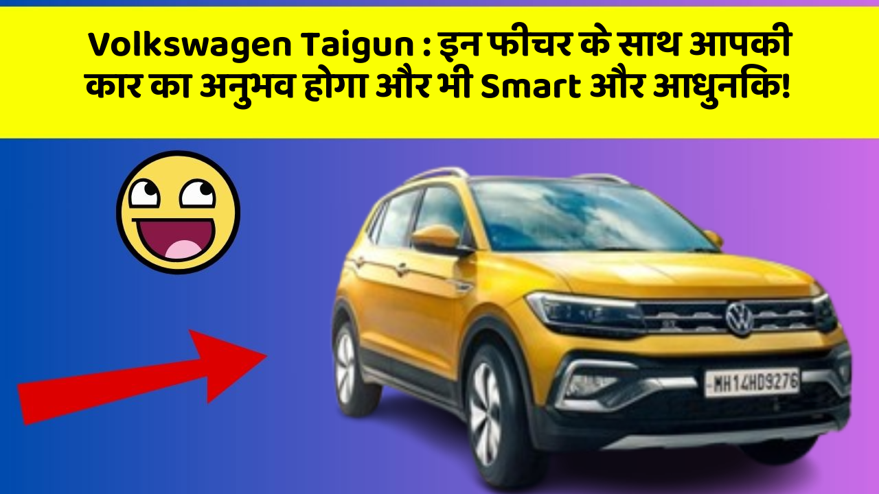 Volkswagen Taigun : इन फीचर के साथ आपकी कार का अनुभव होगा और भी Smart और आधुनिक!