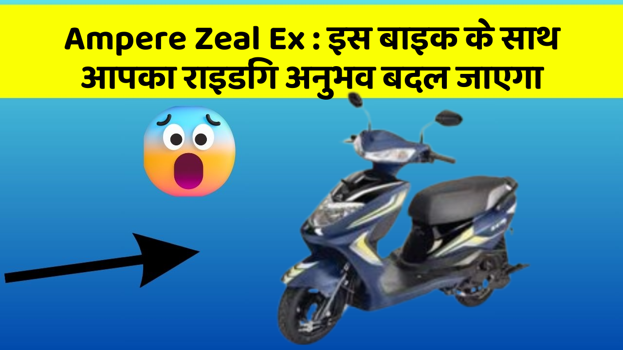 Ampere Zeal Ex : इस बाइक के साथ आपका राइडिंग अनुभव बदल जाएगा