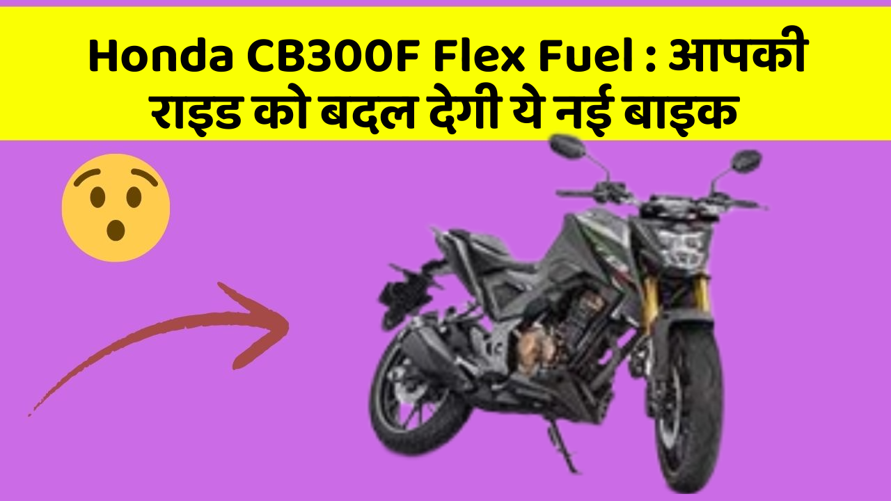 Honda CB300F Flex Fuel: आपकी राइड को बदल देगी ये नई बाइक