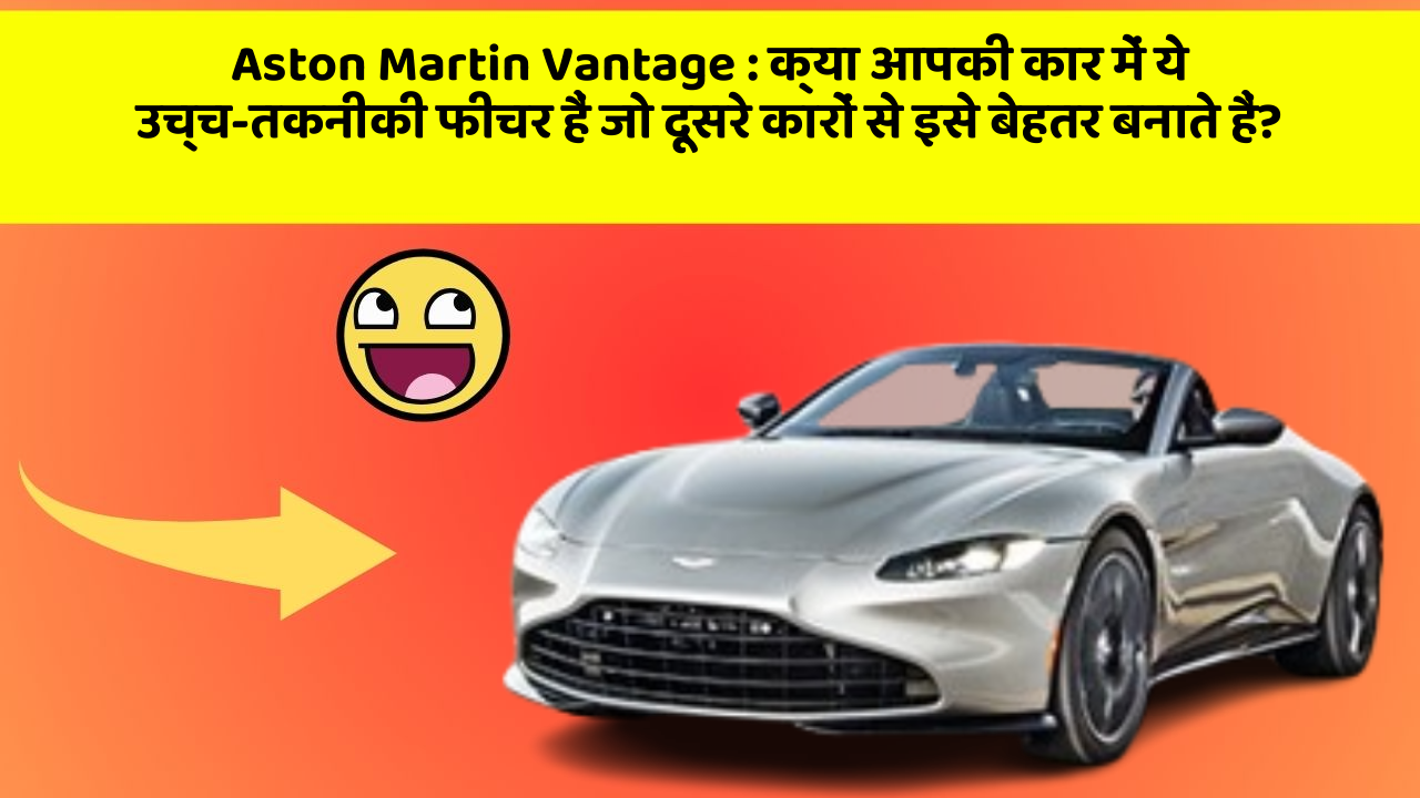 Aston Martin Vantage : क्या आपकी कार में ये उच्च-तकनीकी फीचर हैं जो दूसरे कारों से इसे बेहतर बनाते हैं?
