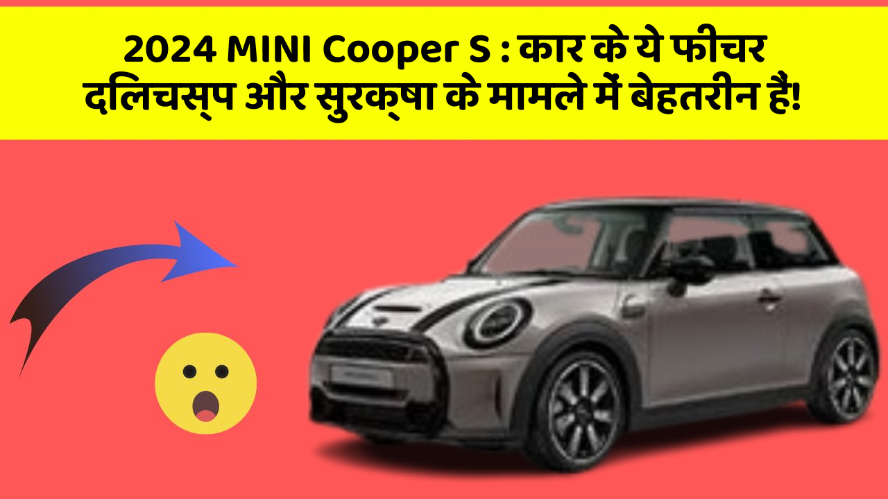 2024 MINI Cooper S : कार के ये फीचर दिलचस्प और सुरक्षा के मामले में बेहतरीन हैं!