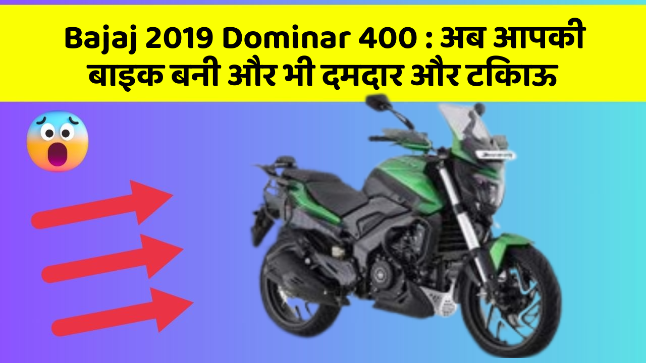 Bajaj 2019 Dominar 400 : अब आपकी बाइक बनी और भी दमदार और टिकाऊ