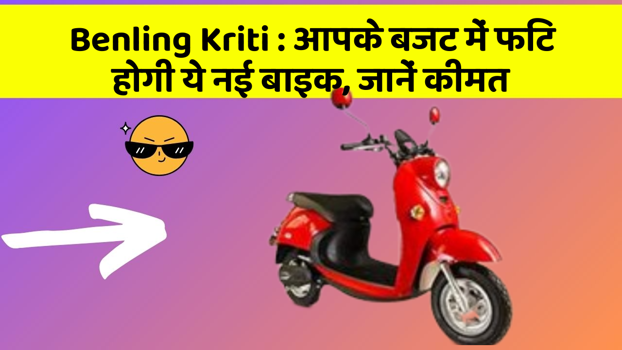 Benling Kriti : आपके बजट में फिट होगी ये नई बाइक, जानें कीमत