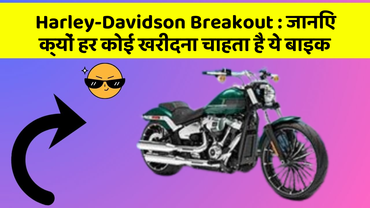 Harley-Davidson Breakout : जानिए क्यों हर कोई खरीदना चाहता है ये बाइक