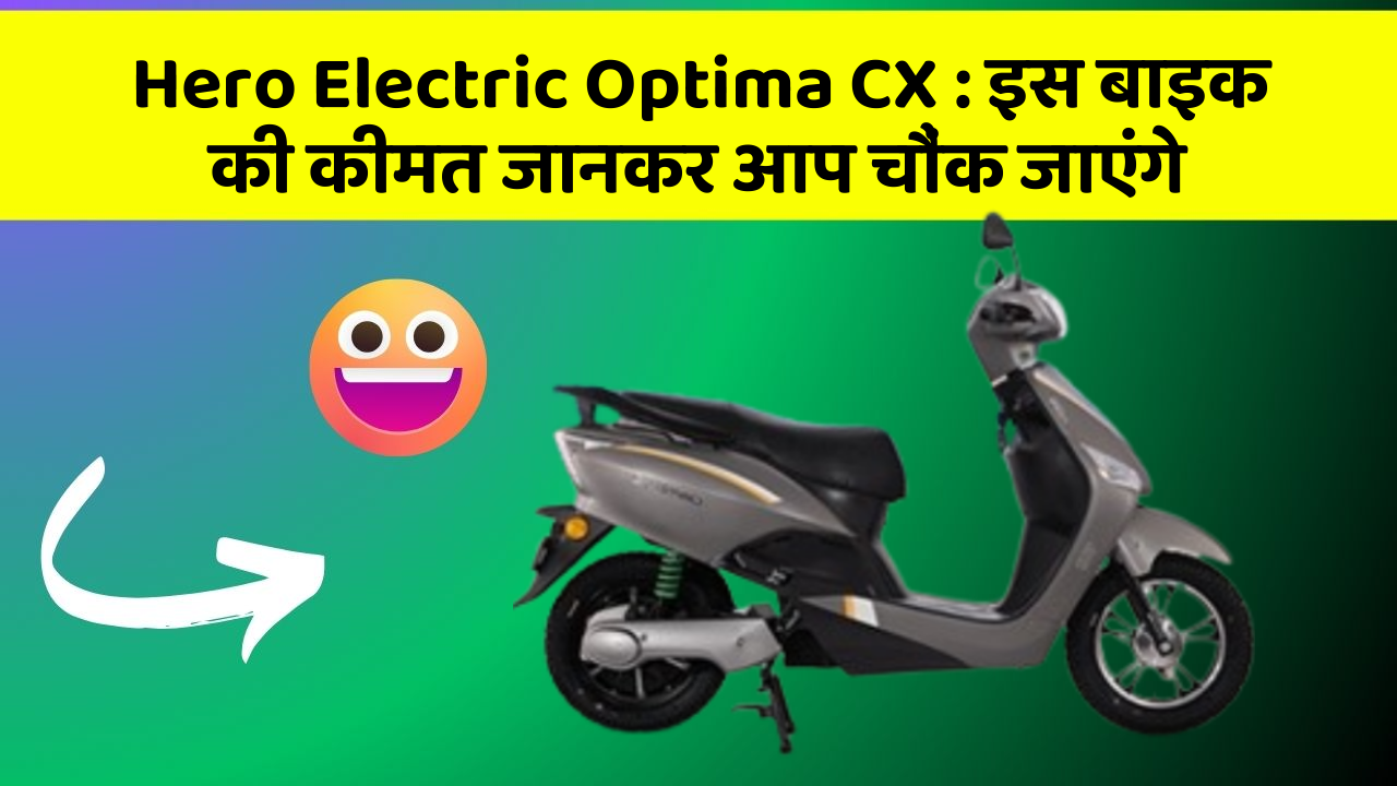 Hero Electric Optima CX : इस बाइक की कीमत जानकर आप चौंक जाएंगे