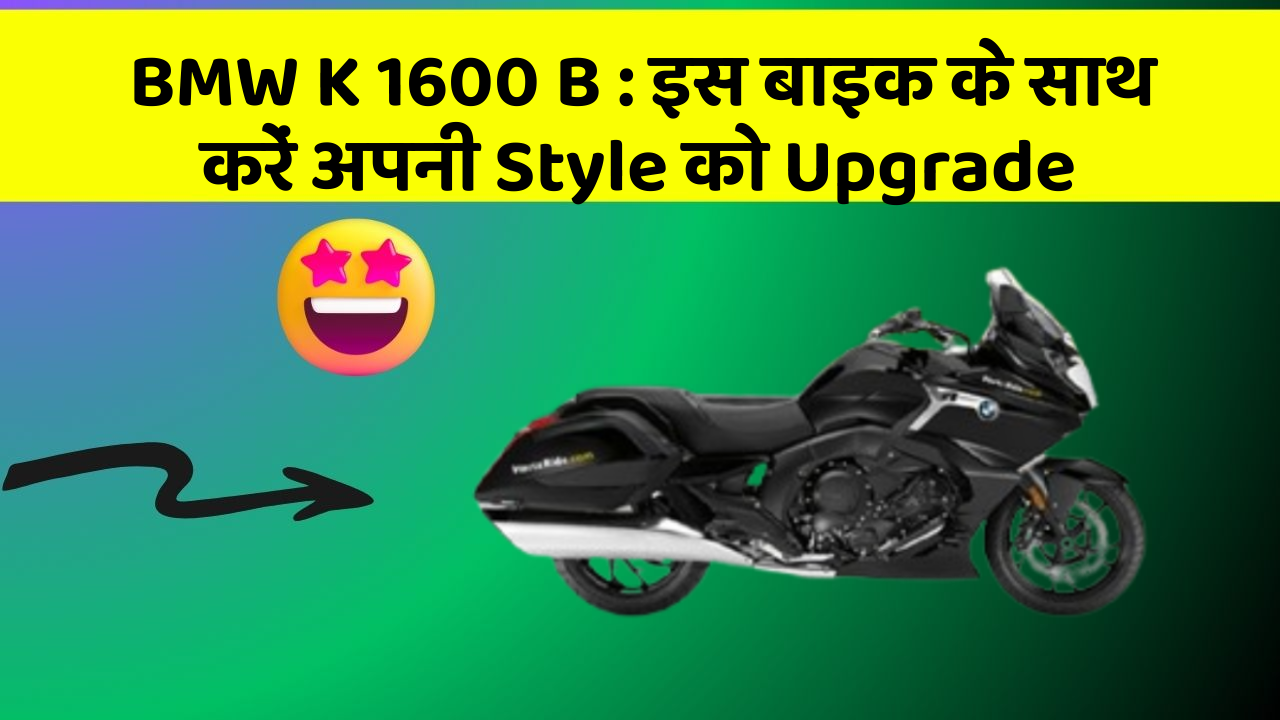 BMW K 1600 B: इस बाइक के साथ करें अपनी Style को Upgrade