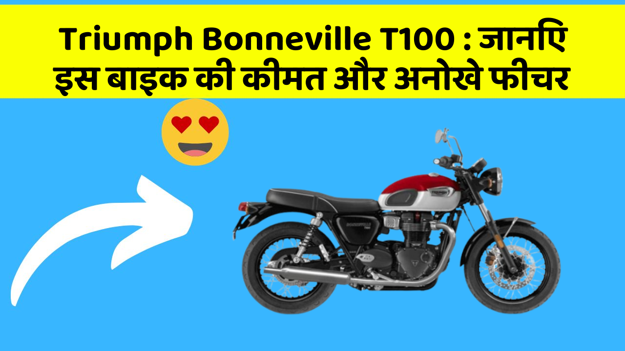 Triumph Bonneville T100: जानिए इस बाइक की कीमत और अनोखे फीचर