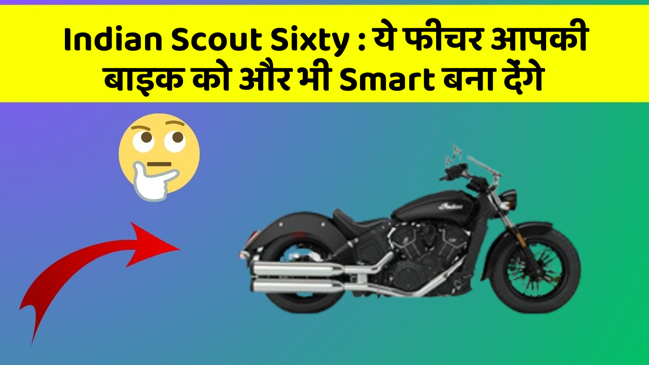 Indian Scout Sixty : ये फीचर आपकी बाइक को और भी Smart बना देंगे