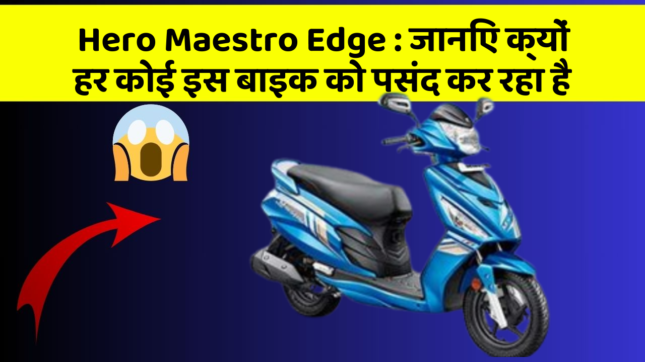 Hero Maestro Edge : जानिए क्यों हर कोई इस बाइक को पसंद कर रहा है