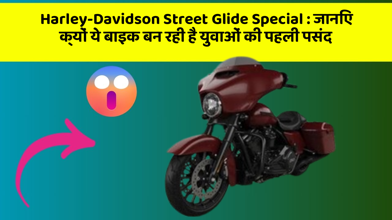 Harley-Davidson Street Glide Special: जानिए क्यों ये बाइक बन रही है युवाओं की पहली पसंद