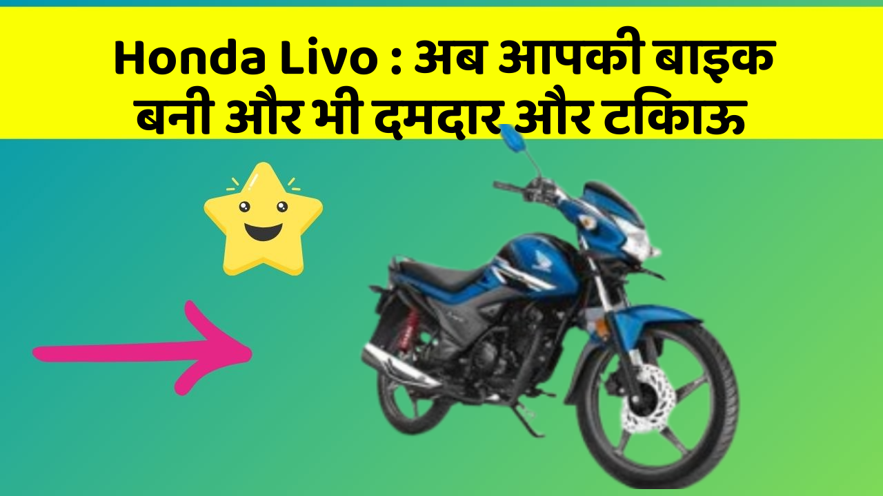Honda Livo : अब आपकी बाइक बनी और भी दमदार और टिकाऊ