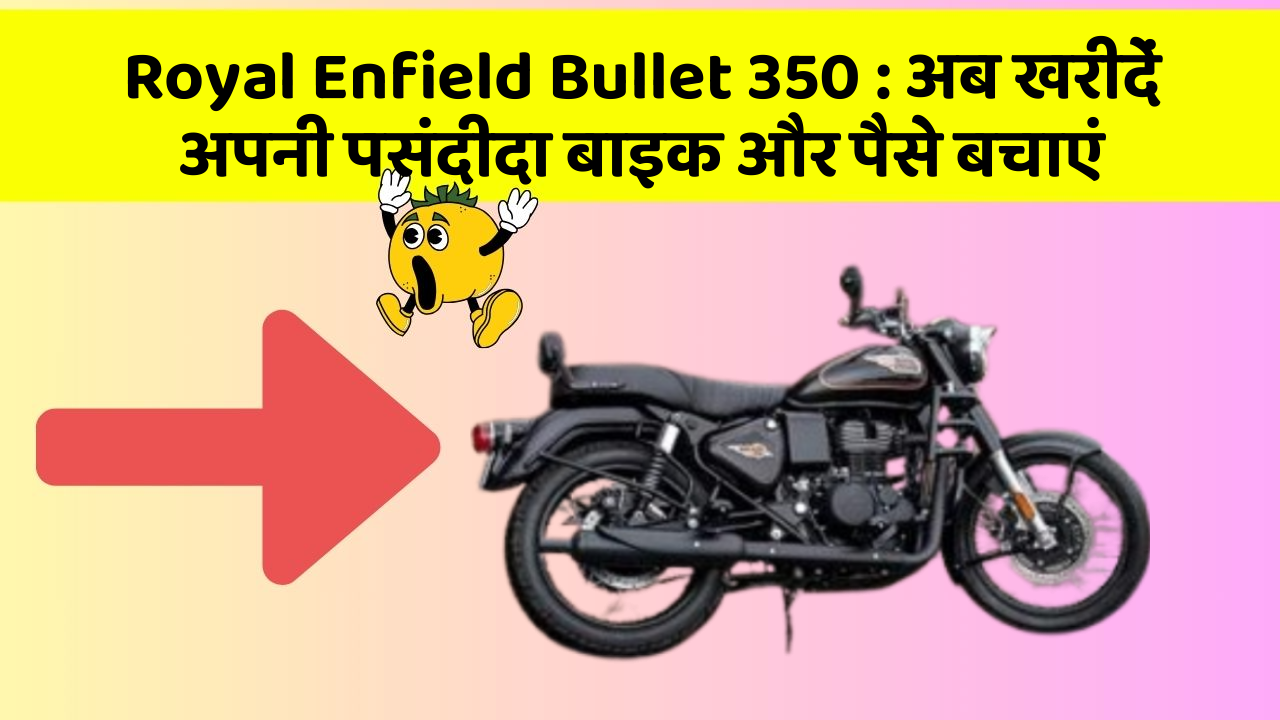 Royal Enfield Bullet 350 : अब खरीदें अपनी पसंदीदा बाइक और पैसे बचाएं