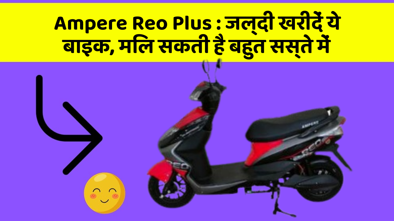 Ampere Reo Plus : जल्दी खरीदें ये बाइक, मिल सकती है बहुत सस्ते में