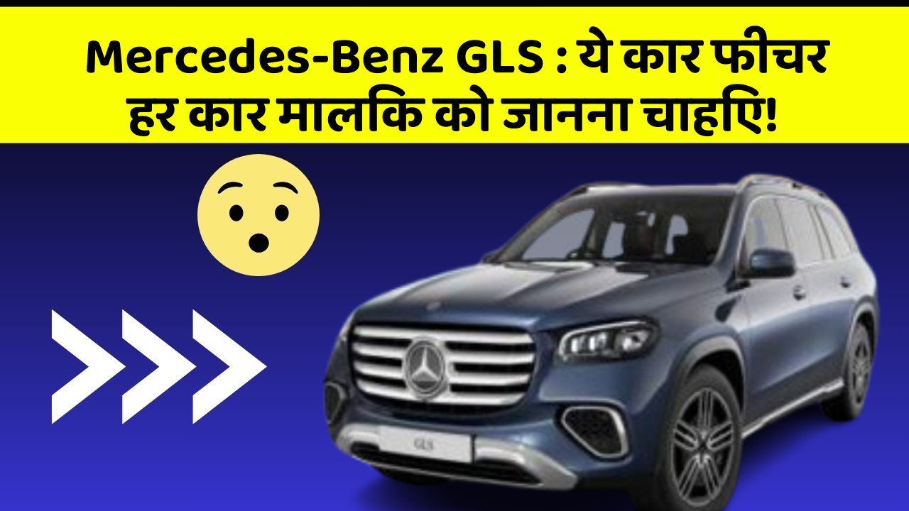 Mercedes-Benz GLS : ये कार फीचर हर कार मालिक को जानना चाहिए!