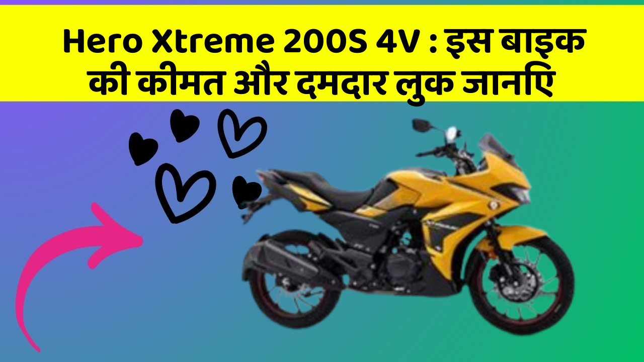 Hero Xtreme 200S 4V: इस बाइक की कीमत और दमदार लुक जानिए