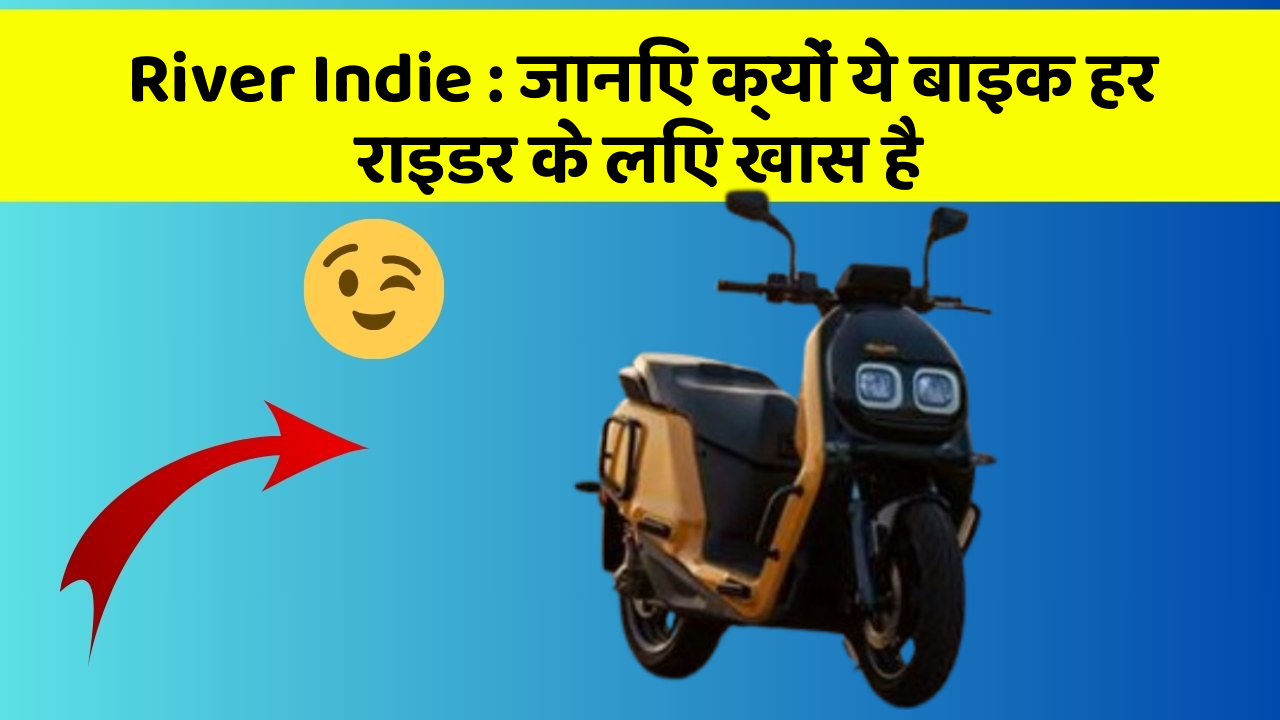 River Indie : जानिए क्यों ये बाइक हर राइडर के लिए खास है