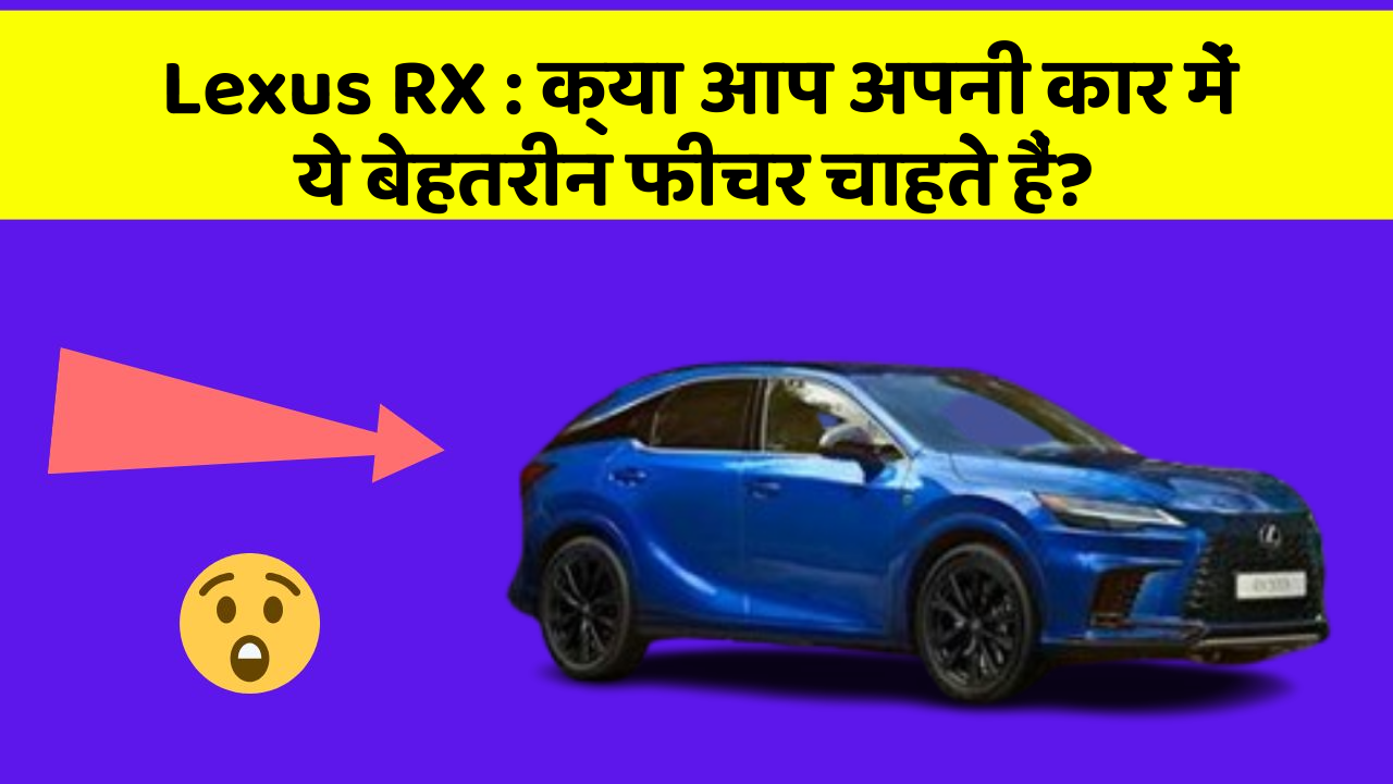 Lexus RX : क्या आप अपनी कार में ये बेहतरीन फीचर चाहते हैं?