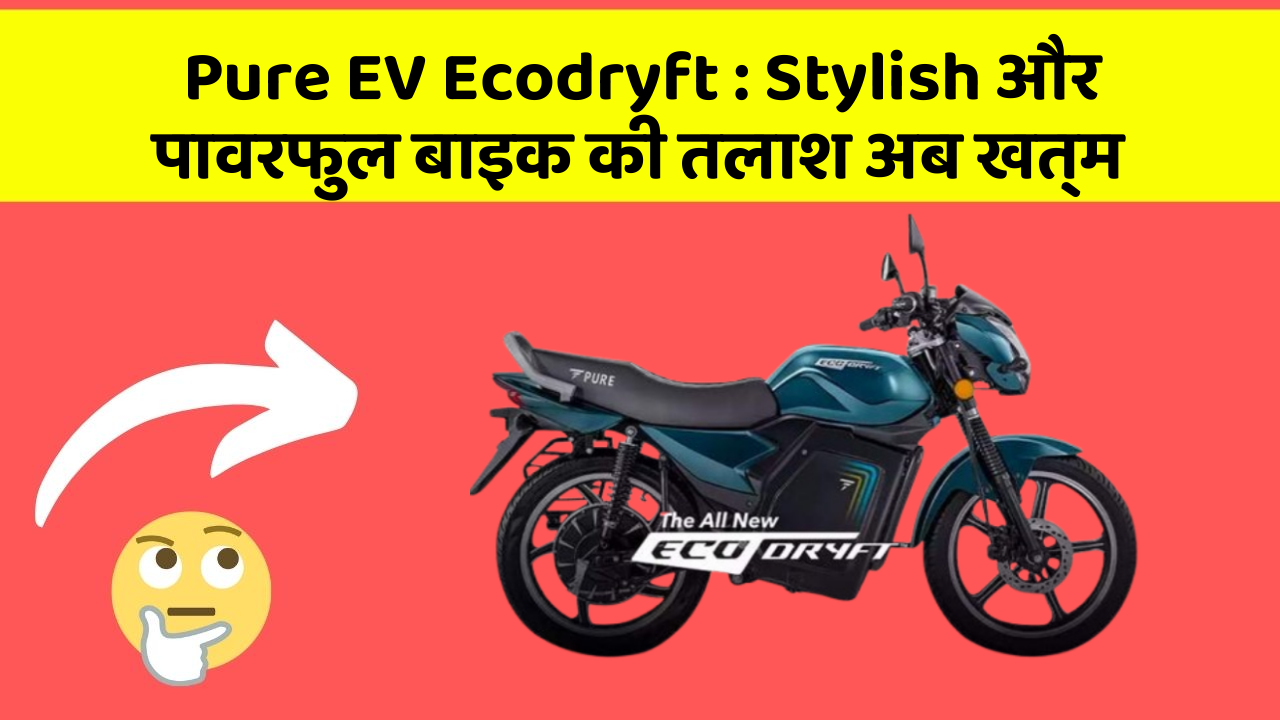 Pure EV Ecodryft: Stylish और पावरफुल बाइक की तलाश अब खत्म