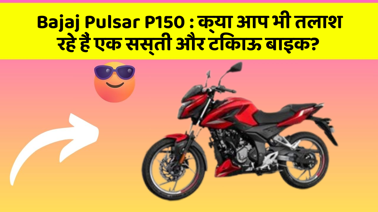 Bajaj Pulsar P150 : क्या आप भी तलाश रहे हैं एक सस्ती और टिकाऊ बाइक?