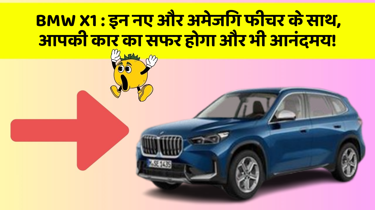 BMW X1:इन नए और अमेजिंग फीचर के साथ, आपकी कार का सफर होगा और भी आनंदमय!