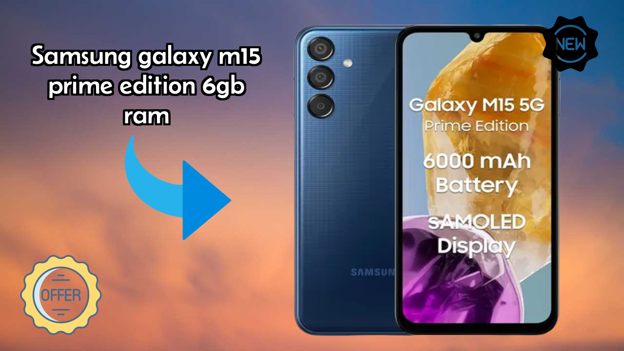 Samsung Galaxy M15 Prime Edition 6GB RAM Battery Life: 6000 MAh Charging Speed
